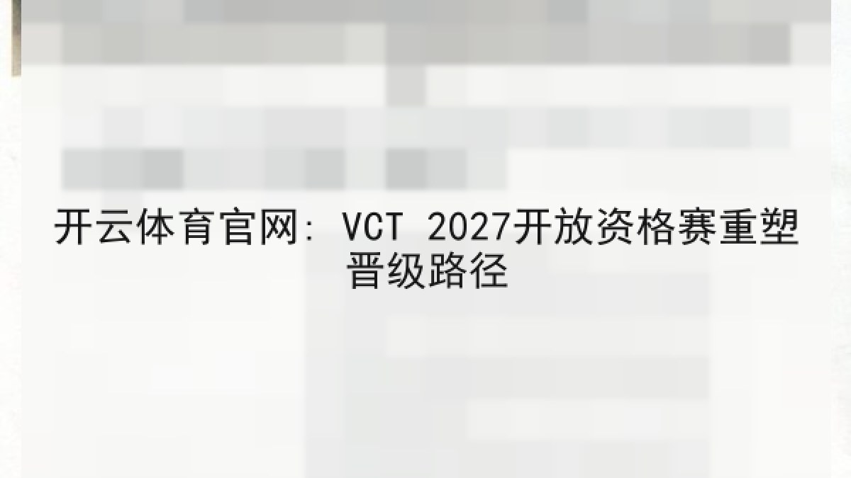开云体育官网: VCT 2027开放资格赛重塑晋级路径 开云体育官网: VCT 2027开放资格赛重塑晋级路径