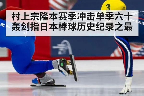 村上宗隆本赛季冲击单季六十轰剑指日本棒球历史纪录之最