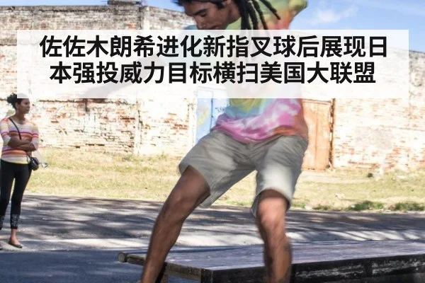佐佐木朗希进化新指叉球后展现日本强投威力目标横扫美国大联盟